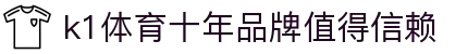 k1体育 - 十年品牌 值得信赖
