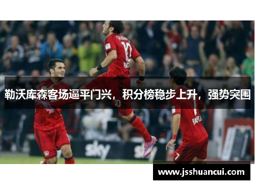 勒沃库森客场逼平门兴，积分榜稳步上升，强势突围