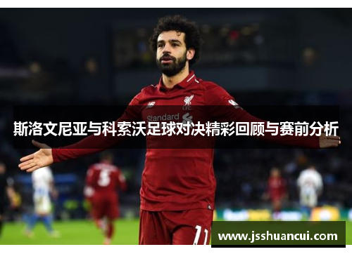 斯洛文尼亚与科索沃足球对决精彩回顾与赛前分析